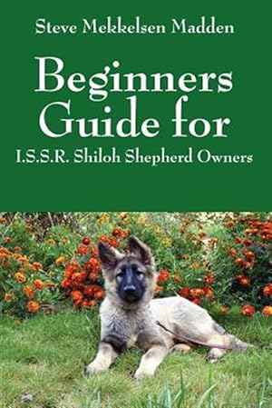 Seller image for Beginners Guide for: I.S.S.R. Shiloh Shepherd Owners for sale by GreatBookPrices