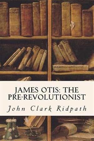 Seller image for James Otis : The Pre-revolutionist for sale by GreatBookPrices