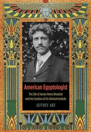Seller image for American Egyptologist : The Life of James Henry Breasted and the Creation of His Oriental Institute for sale by GreatBookPrices