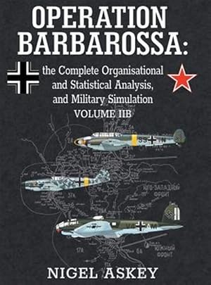 Seller image for Operation Barbarossa: The Complete Organisational and Statistical Analysis, and Military Simulation, Volume Iib for sale by GreatBookPrices
