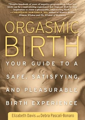 Seller image for Orgasmic Birth : Your Guide to a Safe, Satisfying, and Pleasurable Birth Experience for sale by GreatBookPrices