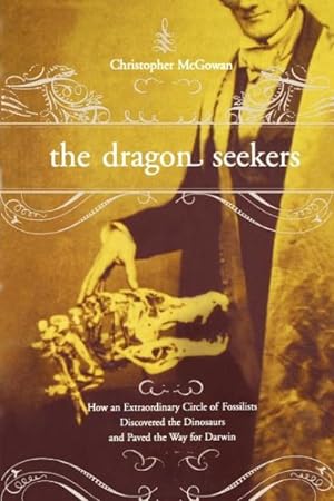 Seller image for Dragon Seekers : How an Extraordinary Circle of Fossilists Discovered the Dinosaurs and Paved the Way for Darwin for sale by GreatBookPrices