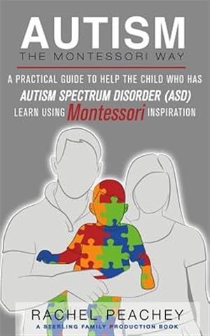 Seller image for Autism, the Montessori Way : A Practical Guide to Help the Child With Autism Spectrum Disorder Asd Learn Using Montessori Inspiration for sale by GreatBookPrices