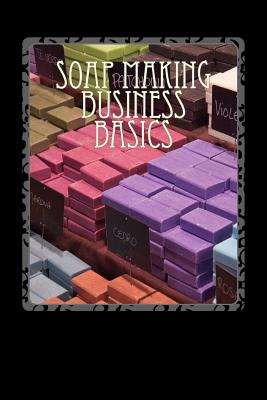 Imagen del vendedor de Soap Making Business Basics : Understand How to Be Successful a la venta por GreatBookPrices