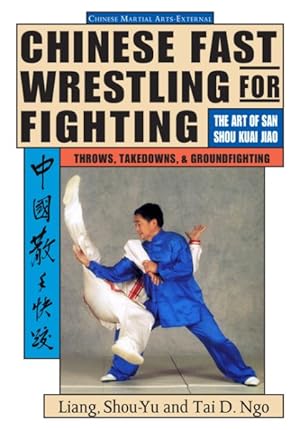 Image du vendeur pour Chinese Fast Wrestling for Fighting : The Art of San Shou Kuai Jiao mis en vente par GreatBookPrices