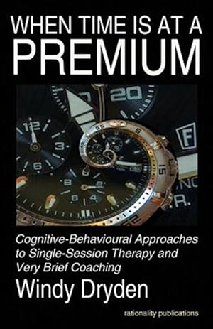 Seller image for When Time Is at a Premium: Cognitive-Behavioural Approaches to Single-Session Therapy and Very Brief Coaching for sale by GreatBookPrices
