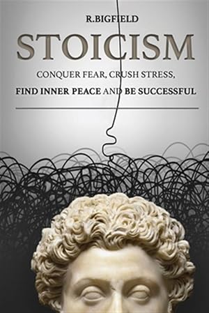 Imagen del vendedor de Stoicism : Conquer Fear, Crush Stress, Find Inner Peace and Be Successful a la venta por GreatBookPrices