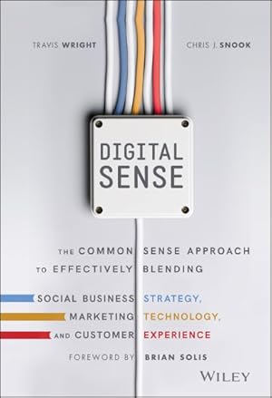 Bild des Verkufers fr Digital Sense : The Common Sense Approach to Effectively Blending Social Business Strategy, Marketing Technology, and Customer Experience zum Verkauf von GreatBookPrices