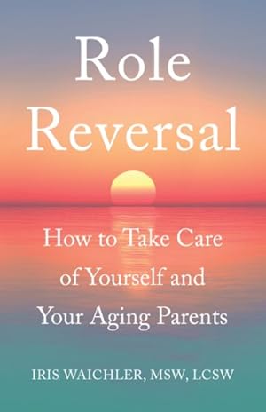 Imagen del vendedor de Role Reversal : How to Take Care of Yourself and Your Aging Parents a la venta por GreatBookPrices