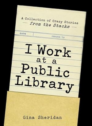 Seller image for I Work at a Public Library : A Collection of Crazy Stories from the Stacks for sale by GreatBookPrices