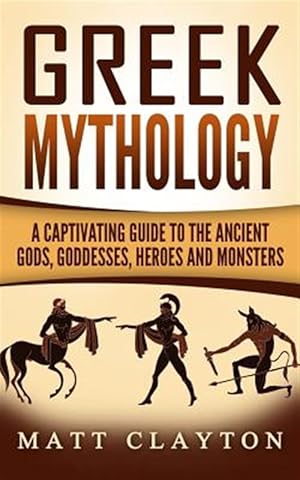 Image du vendeur pour Greek Mythology : A Captivating Guide to the Ancient Gods, Goddesses, Heroes and Monsters mis en vente par GreatBookPrices
