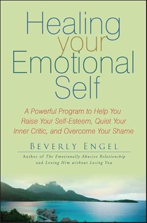 Seller image for Healing Your Emotional Self : A Powerful Program to Help You Raise Your Self-esteem, Quiet Your Inner Critic, and Overcome Your Shame for sale by GreatBookPrices