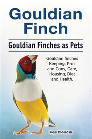 Seller image for Gouldian Finch. Gouldian Finches as Pets. Gouldian Finches Keeping, Pros and Cons, Care, Housing, Diet and Health. for sale by GreatBookPrices