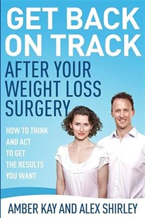 Seller image for Get Back on Track After Your Weight Loss Surgery : How to Think and Act to Get the Results You Want for sale by GreatBookPrices