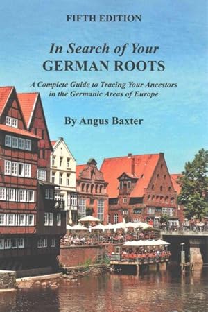 Seller image for In Search of Your German Roots : A Complete Guide to Tracing Your Ancestors in the Germanic Areas of Europe for sale by GreatBookPrices