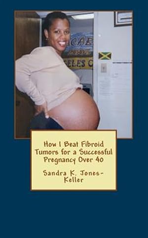 Seller image for How I Beat Fibroid Tumors for a Successful Pregnancy over 40 for sale by GreatBookPrices