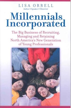 Image du vendeur pour Millennials Incorporated : The Big Business of Recruiting, Managing and Retaining North America's New Generation of Young Professionals mis en vente par GreatBookPrices