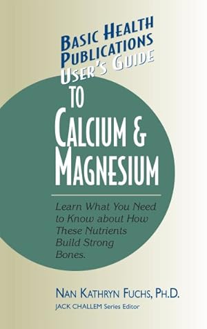 Immagine del venditore per User's Guide to Calcium and Magnesium : Learn What You Need to Know About How These Nutrients Build Strong Bones venduto da GreatBookPrices