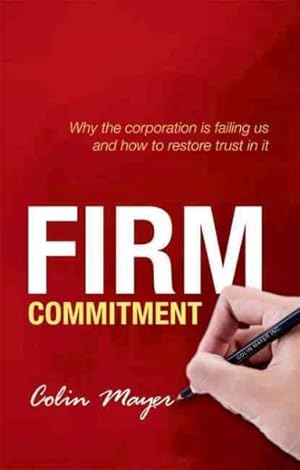 Immagine del venditore per Firm Commitment : Why the Corporation Is Failing Us and How to Restore Trust in It venduto da GreatBookPrices