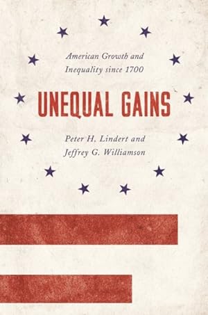 Seller image for Unequal Gains : American Growth and Inequality Since 1700 for sale by GreatBookPrices