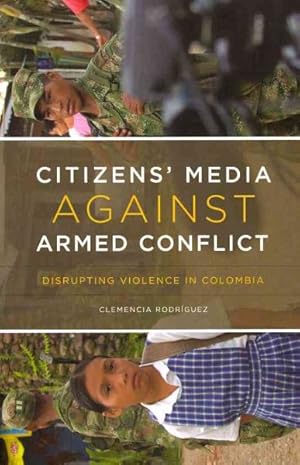 Imagen del vendedor de Citizens' Media Against Armed Conflict : Disrupting Violence in Colombia a la venta por GreatBookPrices