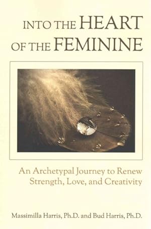 Bild des Verkufers fr Into the Heart of the Feminine : An Archetypal Journey to Renew Strength, Love, and Creativity zum Verkauf von GreatBookPrices