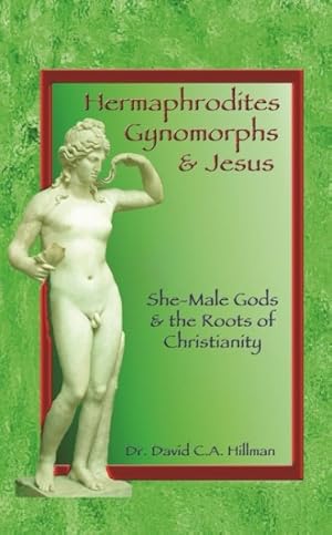 Imagen del vendedor de Hermaphrodites, Gynomorphs and Jesus : She-Male Gods and the Roots of Christianity a la venta por GreatBookPrices