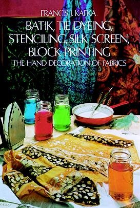 Seller image for Batik Tie Dyeing Stenciling Silk Screen Block Printing : The Hand Decoration of Fabrics for sale by GreatBookPrices