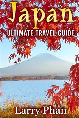 Bild des Verkufers fr Japan : Ultimate Travel Guide to the Wonderful Destination. All You Need to Know to Get the Best Experience on Your Travel to Japan. (Ultimate Japan Travel Guide) zum Verkauf von GreatBookPrices