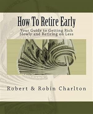 Bild des Verkufers fr How to Retire Early : Your Guide to Getting Rich Slowly and Retiring on Less zum Verkauf von GreatBookPrices