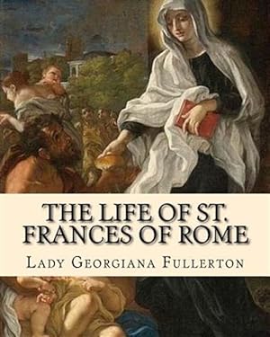 Seller image for The Life of St. Frances of Rome by: Lady Georgiana Fullerton: Introduction By: J. M. Capes (Capes, J. M. (John Moore), 1813-1889)) for sale by GreatBookPrices