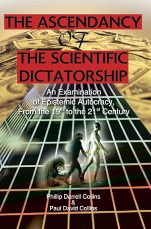 Bild des Verkufers fr Ascendancy of the Scientific Dictatorship : An Examination of Epistemic Autocracy, from the 19th to the 21st Century zum Verkauf von GreatBookPrices