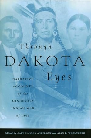 Image du vendeur pour Through Dakota Eyes : Narrative Accounts of the Minnesota Indian War of 1863 mis en vente par GreatBookPrices