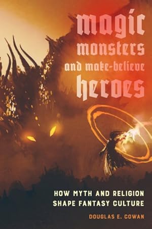 Image du vendeur pour Magic, Monsters, and Make-believe Heroes : How Myth and Religion Shape Fantasy Culture mis en vente par GreatBookPrices