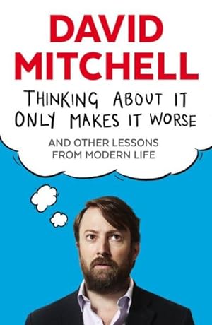 Seller image for Thinking About It Only Makes It Worse : And Other Lessons from Modern Life for sale by GreatBookPrices