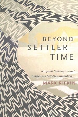 Bild des Verkufers fr Beyond Settler Time : Temporal Sovereignty and Indigenous Self-Determination zum Verkauf von GreatBookPrices