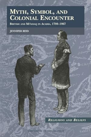 Image du vendeur pour Myth, Symbol, and Colonial Encounter : British and Mi'Kmaq in Acadia, 1700-1867 mis en vente par GreatBookPrices