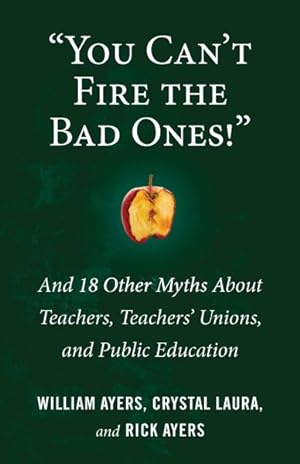 Image du vendeur pour You Can't Fire the Bad Ones! : And 18 Other Myths About Teachers, Teachers' Unions, and Public Education mis en vente par GreatBookPrices