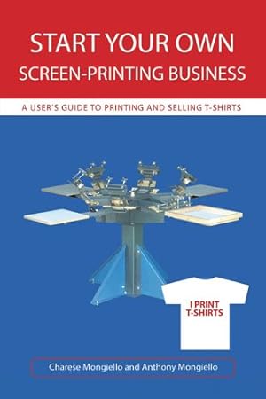 Imagen del vendedor de Start Your Own Screen Printing Business : A Users Guide to Printing and Selling T-shirts a la venta por GreatBookPrices