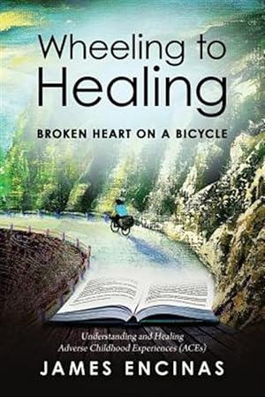Seller image for Wheeling to Healing.Broken Heart on a Bicycle: Understanding and Healing Adverse Childhood Experiences (ACEs) for sale by GreatBookPrices