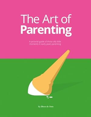 Seller image for Art of Parenting : A Pictorial Guide of Those Silly Little Moments in Early Years Parenting for sale by GreatBookPrices