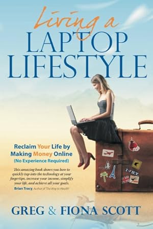 Seller image for Living a Laptop Lifestyle : Reclaim Your Life by Making Money Online No Experience Required for sale by GreatBookPrices