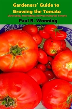 Bild des Verkufers fr Gardeners' Guide to Growing the Tomato : The Tomato Gardening Book; Tomato Cultivation zum Verkauf von GreatBookPrices