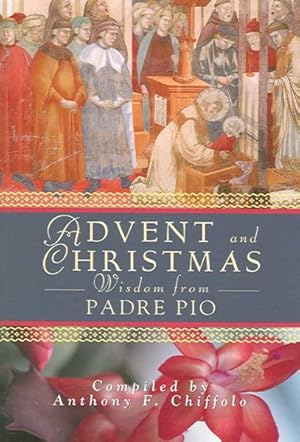 Seller image for Advent And Christmas Wisdow from Padre Pio : Daily Scripture And Prayers Together With Saint Pio of Pietrelcina's Own Words for sale by GreatBookPrices