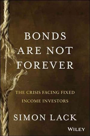 Bild des Verkufers fr Bonds Are Not Forever : The Crisis Facing Fixed Income Investors zum Verkauf von GreatBookPrices