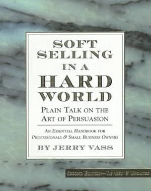 Imagen del vendedor de Soft Selling in a Hard World : Plain Talk on the Art of Persuasion a la venta por GreatBookPrices
