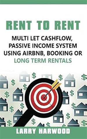 Bild des Verkufers fr Rent to Rent: Multi Let Cash Flow, Passive Income System using Airbnb, Booking or Long Term Rentals zum Verkauf von GreatBookPrices