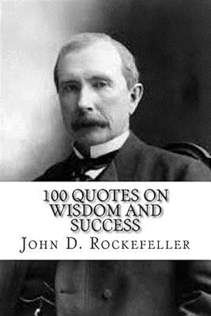 Bild des Verkufers fr John D. Rockefeller : 100 Quotes on Wisdom and Success zum Verkauf von GreatBookPrices