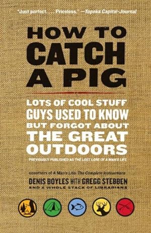 Imagen del vendedor de How to Catch a Pig : Lots of Cool Stuff Guys Used to Know but Forgot About the Great Outdoors a la venta por GreatBookPrices