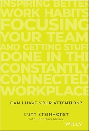Image du vendeur pour Can I Have Your Attention? : Inspiring Better Work Habits, Focusing Your Team, and Getting Stuff Done in the Constantly Connected Workplace mis en vente par GreatBookPrices